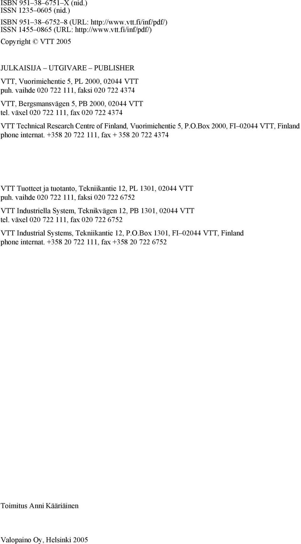 Box 2000, FI 02044 VTT, Finland phone internat. +358 20 722 111, fax + 358 20 722 4374 VTT Tuotteet ja tuotanto, Tekniikantie 12, PL 1301, 02044 VTT puh.