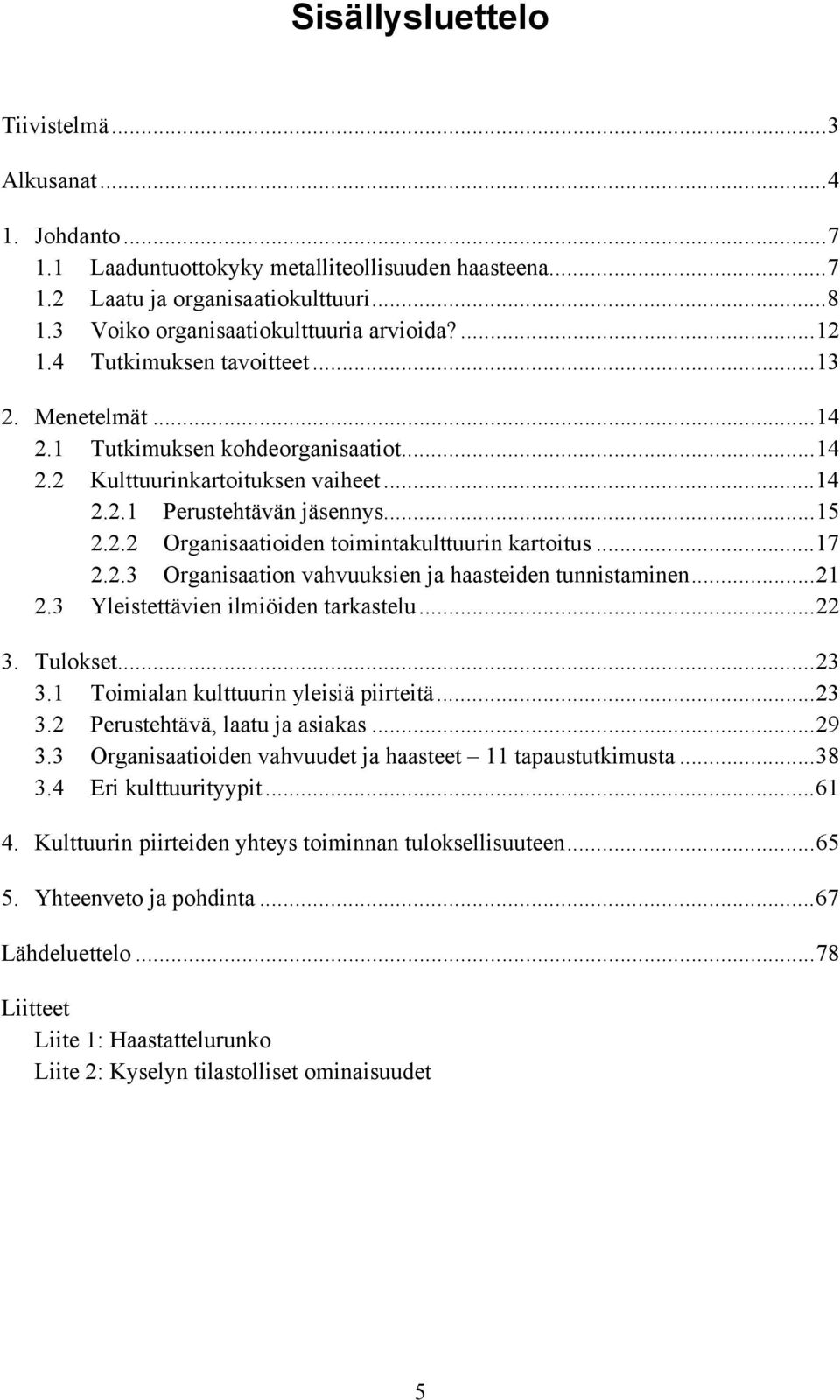 ..17 2.2.3 Organisaation vahvuuksien ja haasteiden tunnistaminen...21 2.3 Yleistettävien ilmiöiden tarkastelu...22 3. Tulokset...23 3.1 Toimialan kulttuurin yleisiä piirteitä...23 3.2 Perustehtävä, laatu ja asiakas.