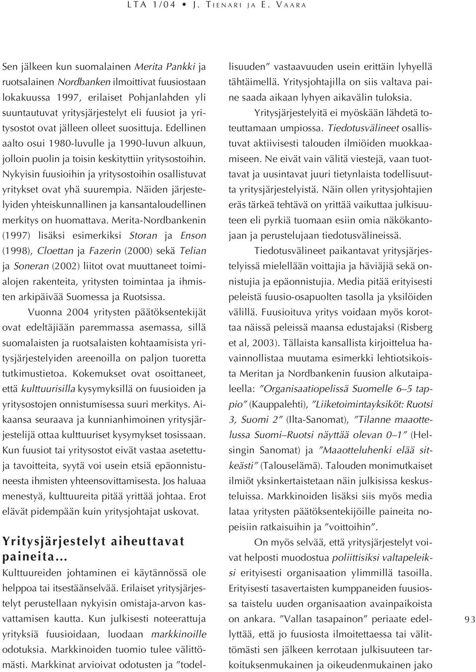 yritysostot ovat jälleen olleet suosittuja. Edellinen aalto osui 1980-luvulle ja 1990-luvun alkuun, jolloin puolin ja toisin keskityttiin yritysostoihin.