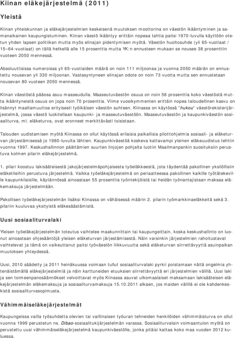 Väestön huoltosuhde (yli 65-vuotiaat / 15 64-vuotiaat) on tällä hetkellä alle 15 prosenttia mutta YK:n ennusteen mukaan se nousee 38 prosenttiin vuoteen 2050 mennessä.