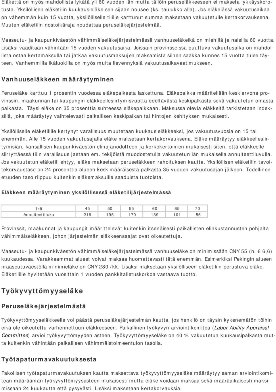 Muuten eläketilin nostoikäraja noudattaa peruseläkejärjestelmää. Maaseutu- ja kaupunkiväestön vähimmäiseläkejärjestelmässä vanhuuseläkeikä on miehillä ja naisilla 60 vuotta.