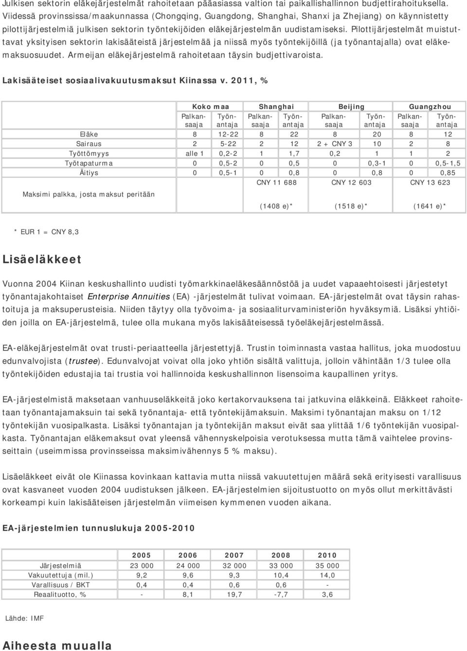 Pilottijärjestelmät muistuttavat yksityisen sektorin lakisääteistä järjestelmää ja niissä myös työntekijöillä (ja työnantajalla) ovat eläkemaksuosuudet.