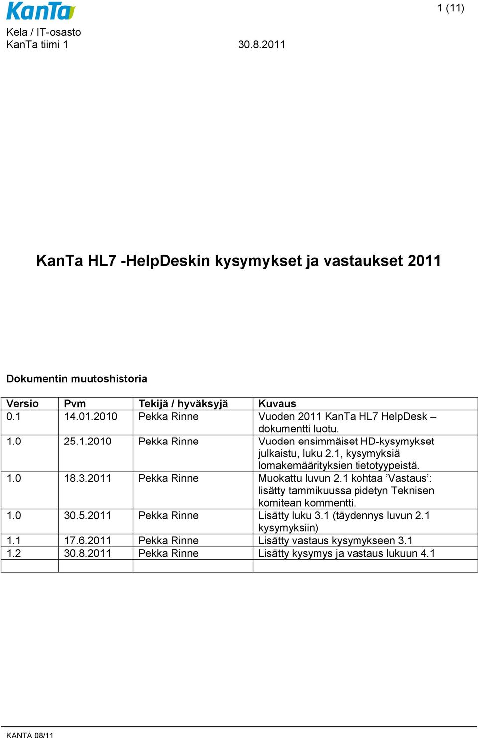 2011 Pekka Rinne Muokattu luvun 2.1 kohtaa Vastaus : lisätty tammikuussa pidetyn Teknisen komitean kommentti. 1.0 30.5.2011 Pekka Rinne Lisätty luku 3.