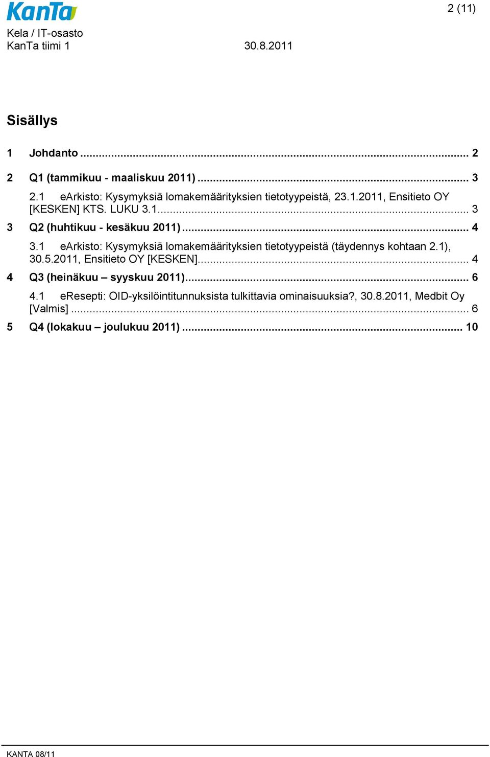 .. 4 3.1 earkisto: Kysymyksiä lomakemäärityksien tietotyypeistä (täydennys kohtaan 2.1), 30.5.2011, Ensitieto OY [KESKEN].