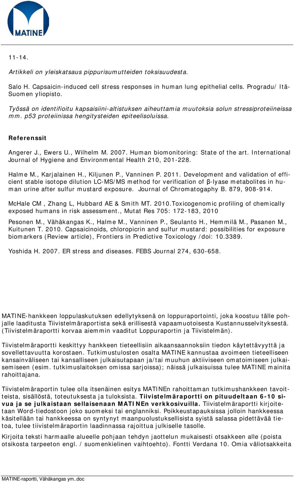 Human biomonitoring: State of the art. International Journal of Hygiene and Environmental Health 210, 201-228. Halme M., Karjalainen H., Kiljunen P., Vanninen P. 2011.