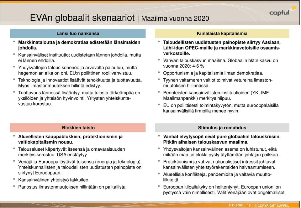 Teknologia ja innovaatiot lisäävät tehokkuutta ja tuottavuutta. Myös ilmastonmuutoksen hillintä edistyy. Tuottavuus lännessä lisääntyy, mutta tulosta tärkeämpää on yksilöiden ja yhteisön hyvinvointi.