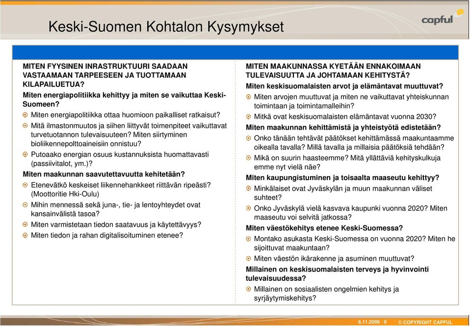 Miten siirtyminen bioliikennepolttoaineisiin onnistuu? Putoaako energian osuus kustannuksista huomattavasti (passiivitalot, ym.)? Miten maakunnan saavutettavuutta kehitetään?