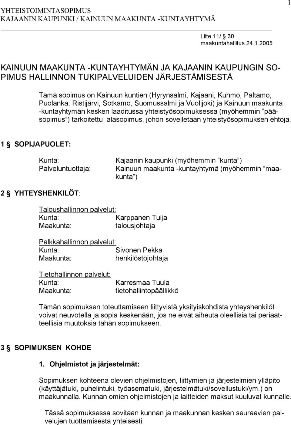 2005 1 KAINUUN MAAKUNTA -KUNTAYHTYMÄN JA KAJAANIN KAUPUNGIN SO- PIMUS HALLINNON TUKIPALVELUIDEN JÄRJESTÄMISESTÄ Tämä sopimus on Kainuun kuntien (Hyrynsalmi, Kajaani, Kuhmo, Paltamo, Puolanka,