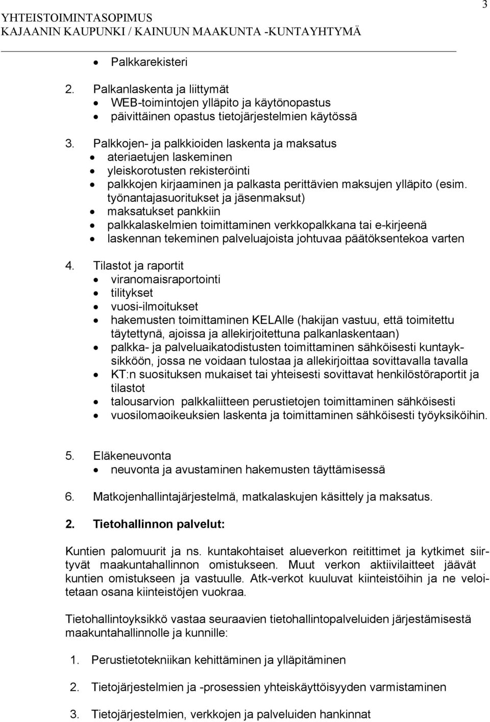 työnantajasuoritukset ja jäsenmaksut) maksatukset pankkiin palkkalaskelmien toimittaminen verkkopalkkana tai e-kirjeenä laskennan tekeminen palveluajoista johtuvaa päätöksentekoa varten 4.