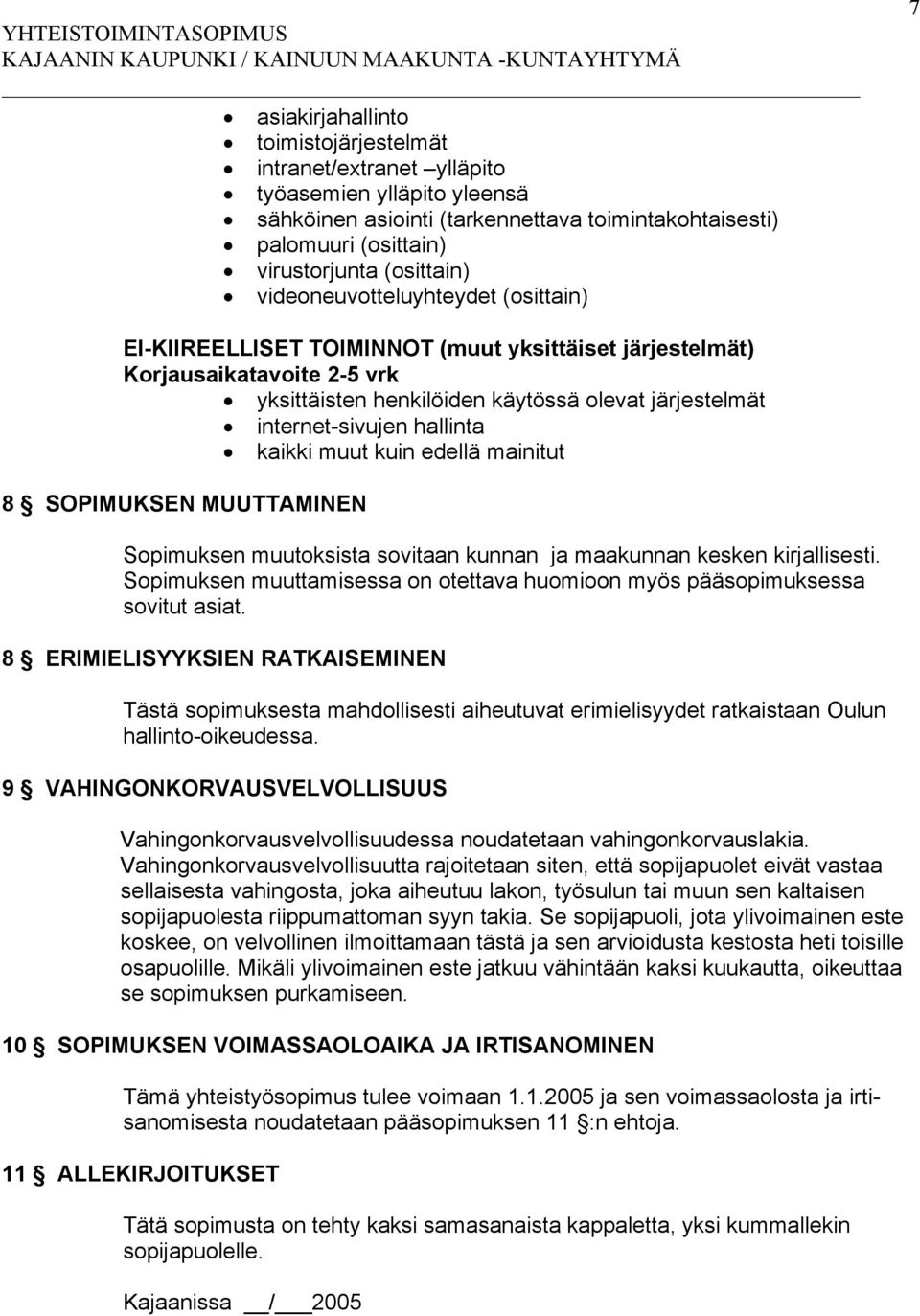 hallinta kaikki muut kuin edellä mainitut 8 SOPIMUKSEN MUUTTAMINEN Sopimuksen muutoksista sovitaan kunnan ja maakunnan kesken kirjallisesti.