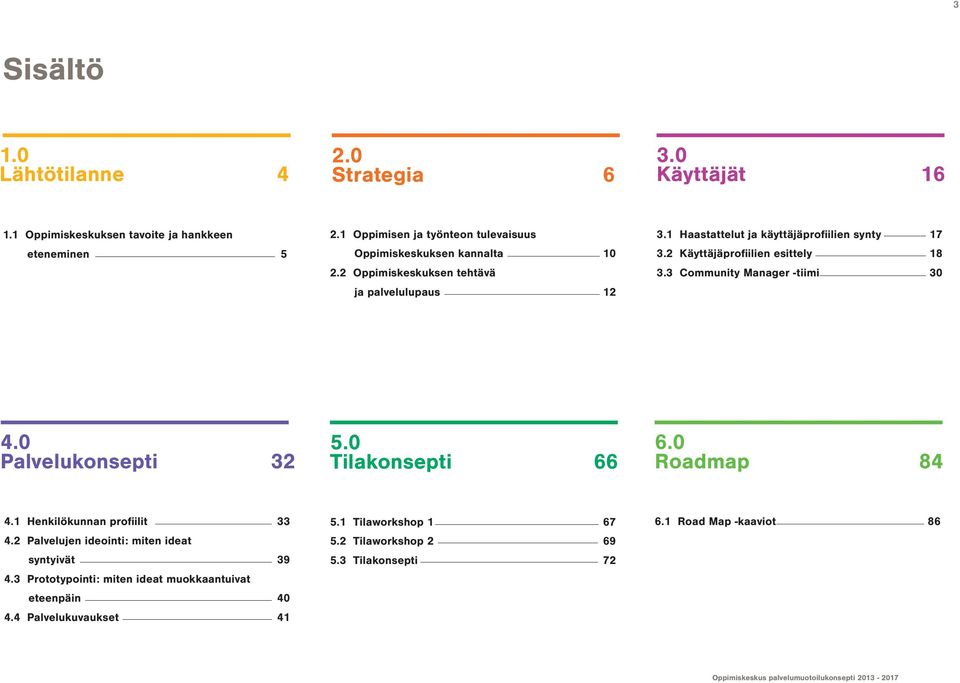 2 Käyttäjäprofiilien esittely 18 3.3 Community Manager -tiimi 30 4.0 Palvelukonsepti 32 kootsikko 4.1 Henkilökunnan profiilit 33 4.