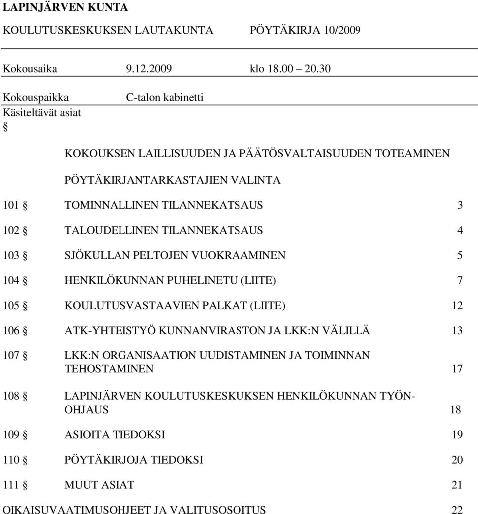 102 TALOUDELLINEN TILANNEKATSAUS 4 103 SJÖKULLAN PELTOJEN VUOKRAAMINEN 5 104 HENKILÖKUNNAN PUHELINETU (LIITE) 7 105 KOULUTUSVASTAAVIEN PALKAT (LIITE) 12 106 ATK-YHTEISTYÖ