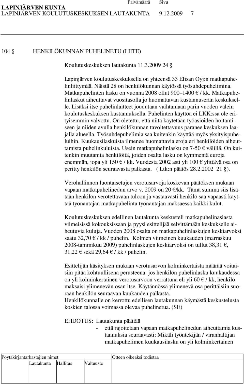 Matkapuhelinten lasku on vuonna 2008 ollut 900 1400 / kk. Matkapuhelinlaskut aiheuttavat vuositasolla jo huomattavan kustannuserän keskukselle.