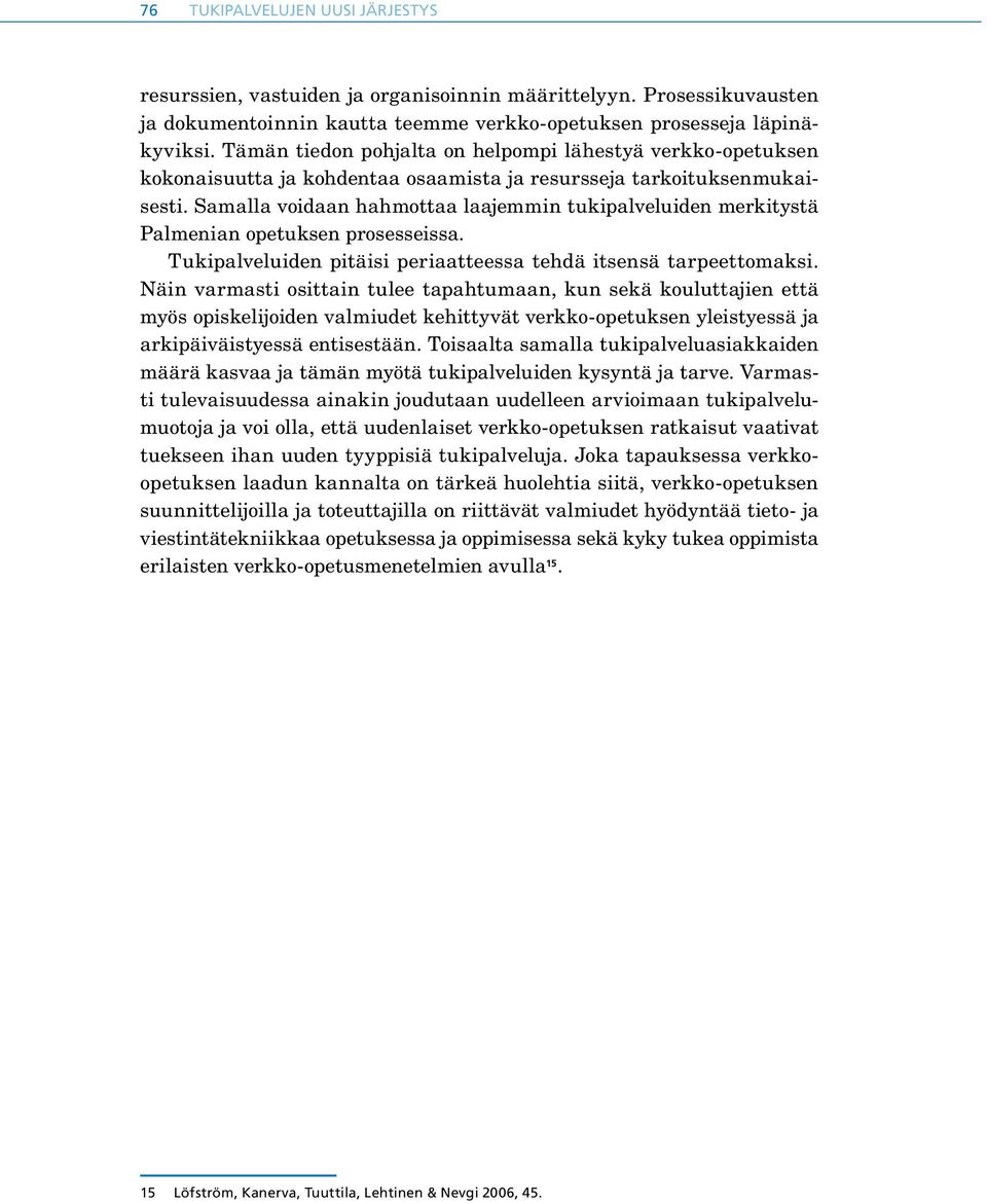 Samalla voidaan hahmottaa laajemmin tukipalveluiden merkitystä Palmenian opetuksen prosesseissa. Tukipalveluiden pitäisi periaatteessa tehdä itsensä tarpeettomaksi.