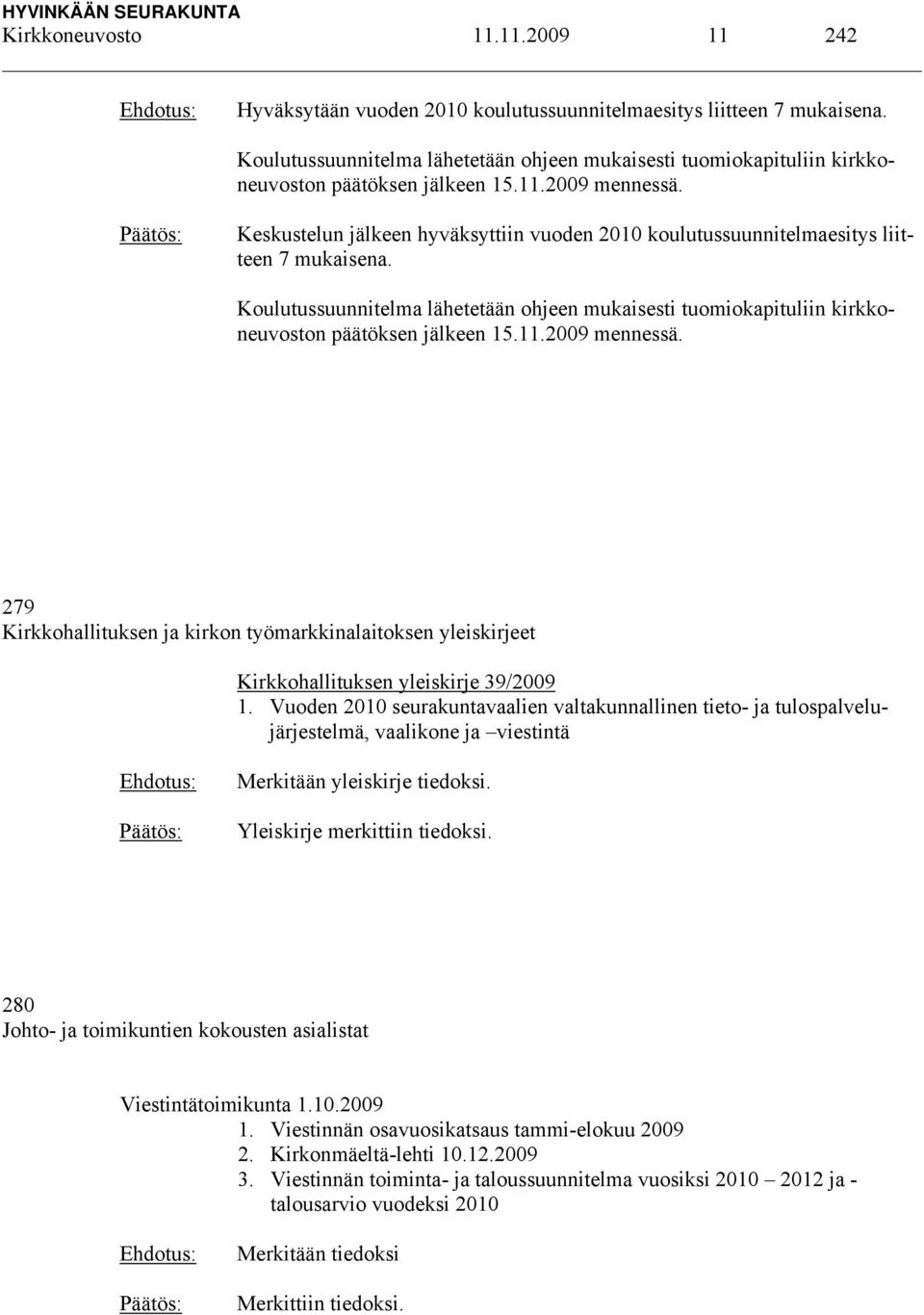 Keskustelun jälkeen hyväksyttiin vuoden 2010 koulutussuunnitelmaesitys liitteen 7 mukaisena.  279 Kirkkohallituksen ja kirkon työmarkkinalaitoksen yleiskirjeet Kirkkohallituksen yleiskirje 39/2009 1.