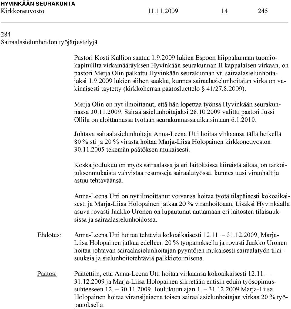 Merja Olin on nyt ilmoittanut, että hän lopettaa työnsä Hyvinkään seurakunnassa 30.11.2009. Sairaalasielunhoitajaksi 28.10.