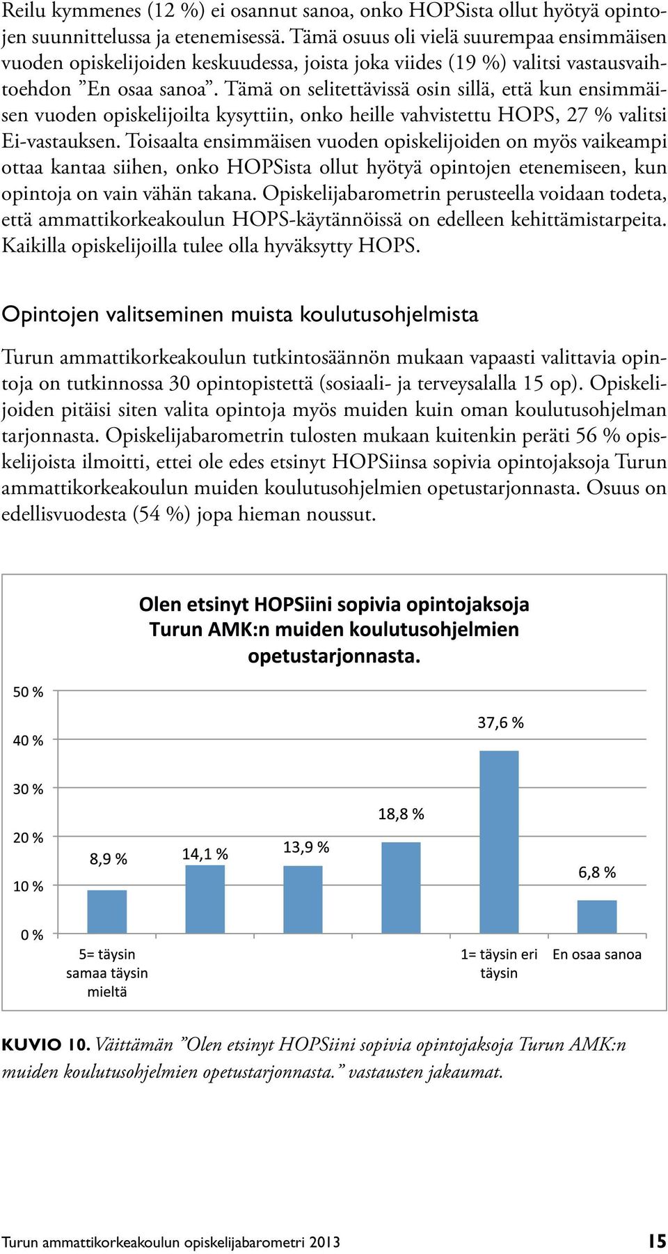 Tämä on selitettävissä osin sillä, että kun ensimmäisen vuoden opiskelijoilta kysyttiin, onko heille vahvistettu HOPS, 27 % valitsi Ei-vastauksen.