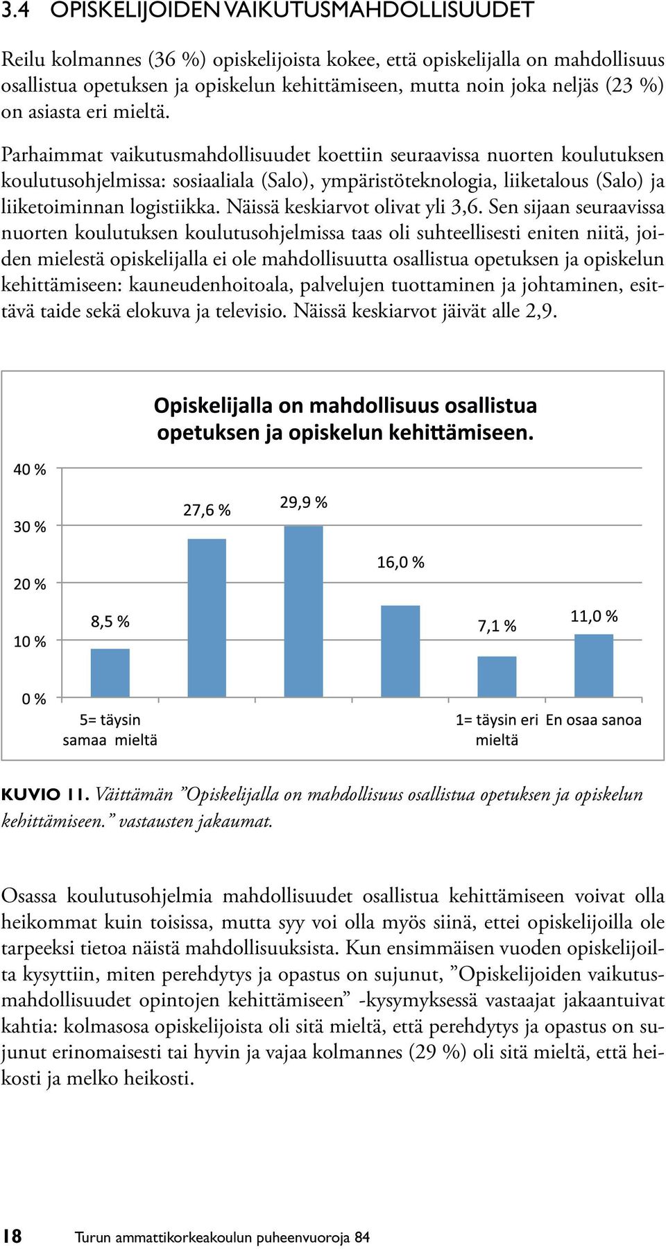 Parhaimmat vaikutusmahdollisuudet koettiin seuraavissa nuorten koulutuksen koulutusohjelmissa: sosiaaliala (Salo), ympäristöteknologia, liiketalous (Salo) ja liiketoiminnan logistiikka.