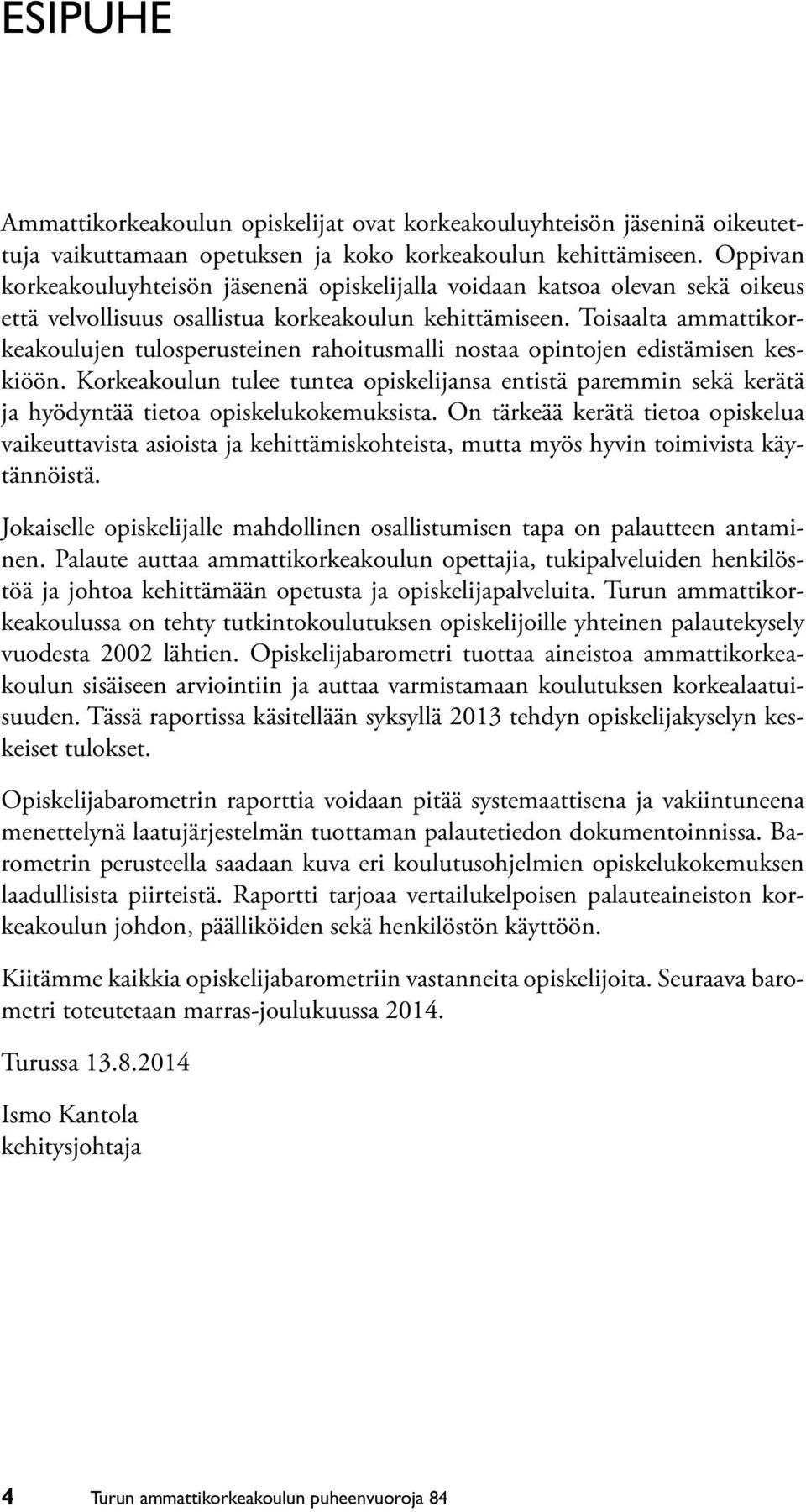 Toisaalta ammattikorkeakoulujen tulosperusteinen rahoitusmalli nostaa opintojen edistämisen keskiöön.
