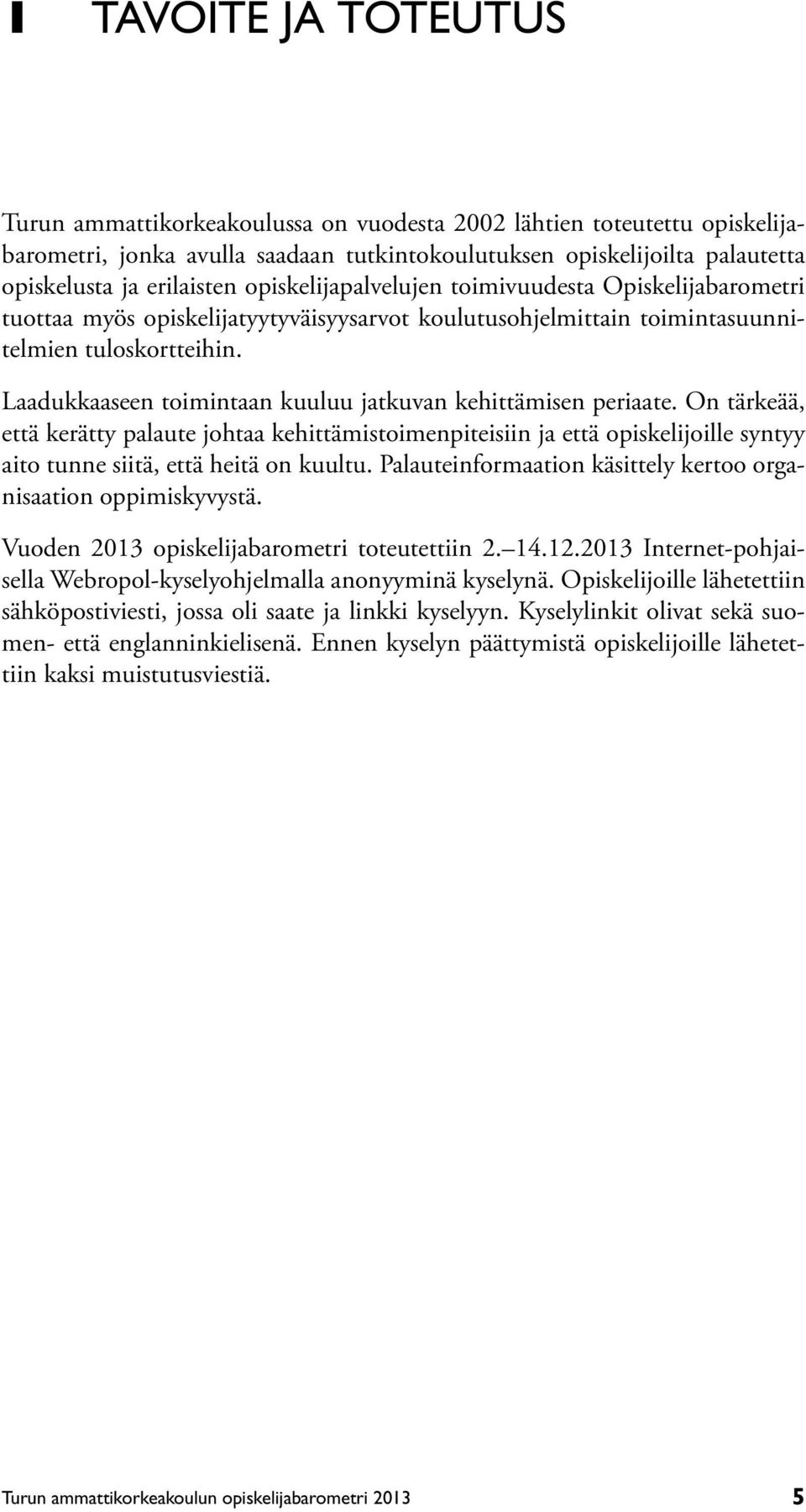 Laadukkaaseen toimintaan kuuluu jatkuvan kehittämisen periaate. On tärkeää, että kerätty palaute johtaa kehittämistoimenpiteisiin ja että opiskelijoille syntyy aito tunne siitä, että heitä on kuultu.