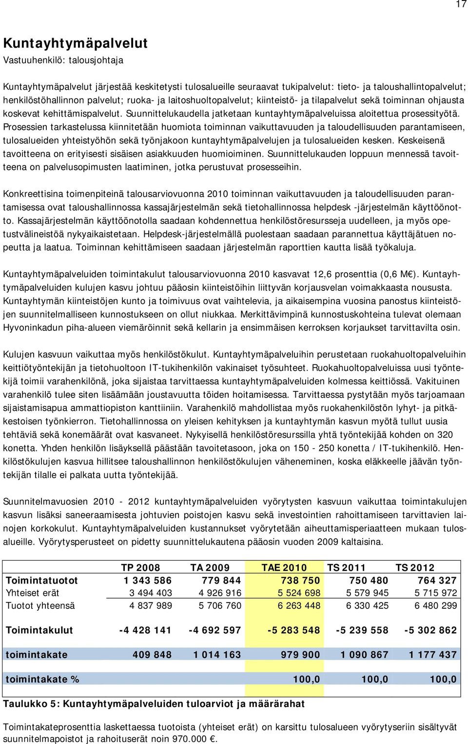 Prosessien tarkastelussa kiinnitetään huomiota toiminnan vaikuttavuuden ja taloudellisuuden parantamiseen, tulosalueiden yhteistyöhön sekä työnjakoon kuntayhtymäpalvelujen ja tulosalueiden kesken.