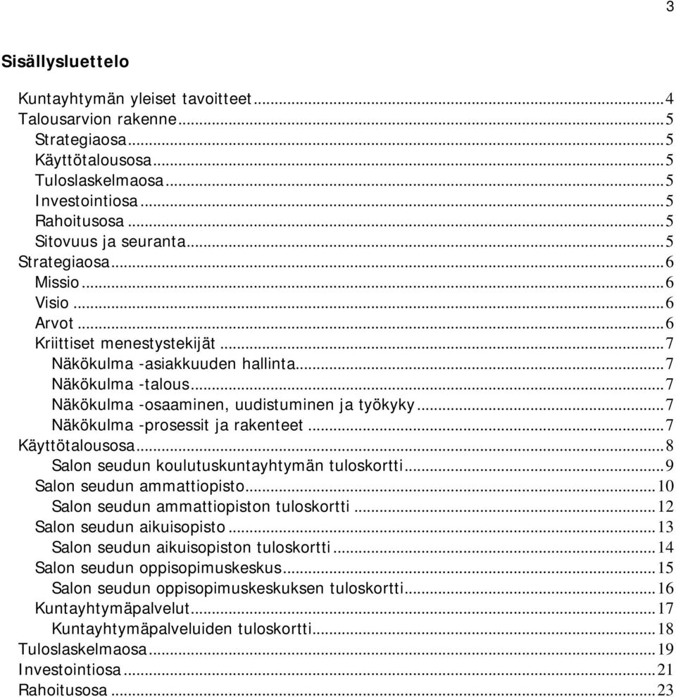 .. 7 Näkökulma -prosessit ja rakenteet... 7 Käyttötalousosa... 8 Salon seudun koulutuskuntayhtymän tuloskortti... 9 Salon seudun ammattiopisto... 10 Salon seudun ammattiopiston tuloskortti.