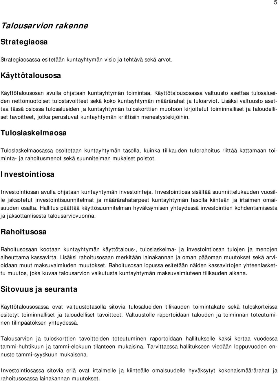 Lisäksi valtuusto asettaa tässä osiossa tulosalueiden ja kuntayhtymän tuloskorttien muotoon kirjoitetut toiminnalliset ja taloudelliset tavoitteet, jotka perustuvat kuntayhtymän kriittisiin