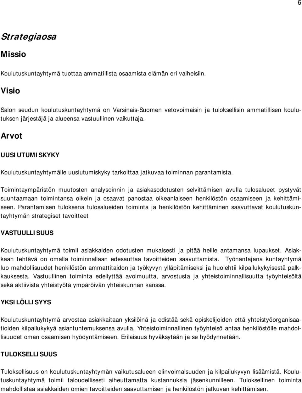 Arvot UUSIUTUMISKYKY Koulutuskuntayhtymälle uusiutumiskyky tarkoittaa jatkuvaa toiminnan parantamista.