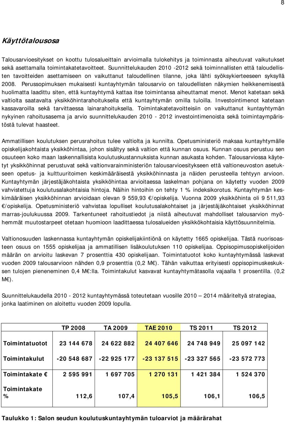 Perussopimuksen mukaisesti kuntayhtymän talousarvio on taloudellisten näkymien heikkenemisestä huolimatta laadittu siten, että kuntayhtymä kattaa itse toimintansa aiheuttamat menot.