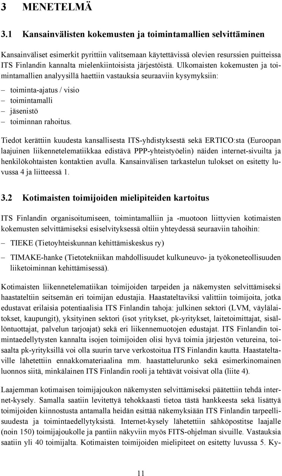 järjestöistä. Ulkomaisten kokemusten ja toimintamallien analyysillä haettiin vastauksia seuraaviin kysymyksiin: toiminta-ajatus / visio toimintamalli jäsenistö toiminnan rahoitus.