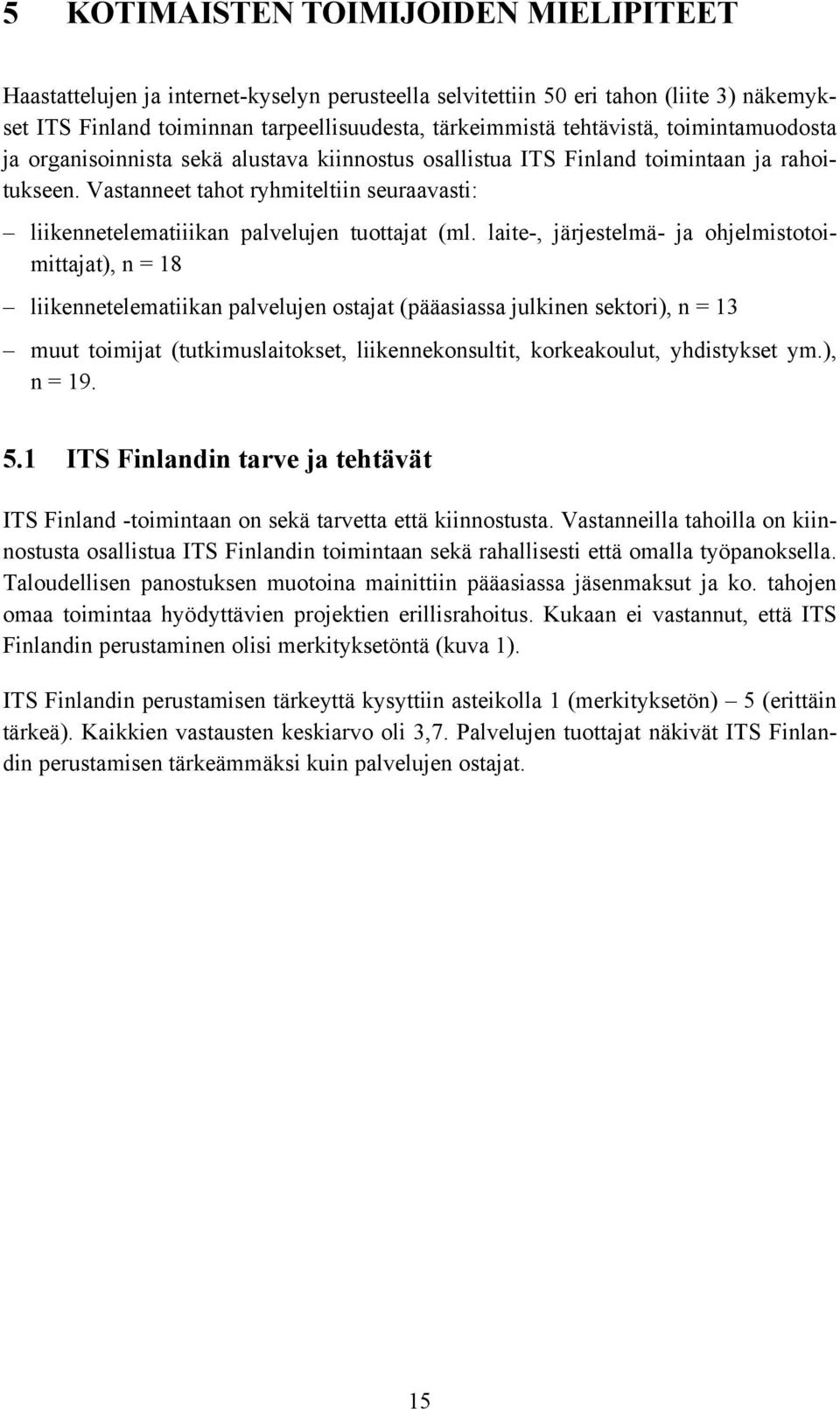 Vastanneet tahot ryhmiteltiin seuraavasti: liikennetelematiiikan palvelujen tuottajat (ml.