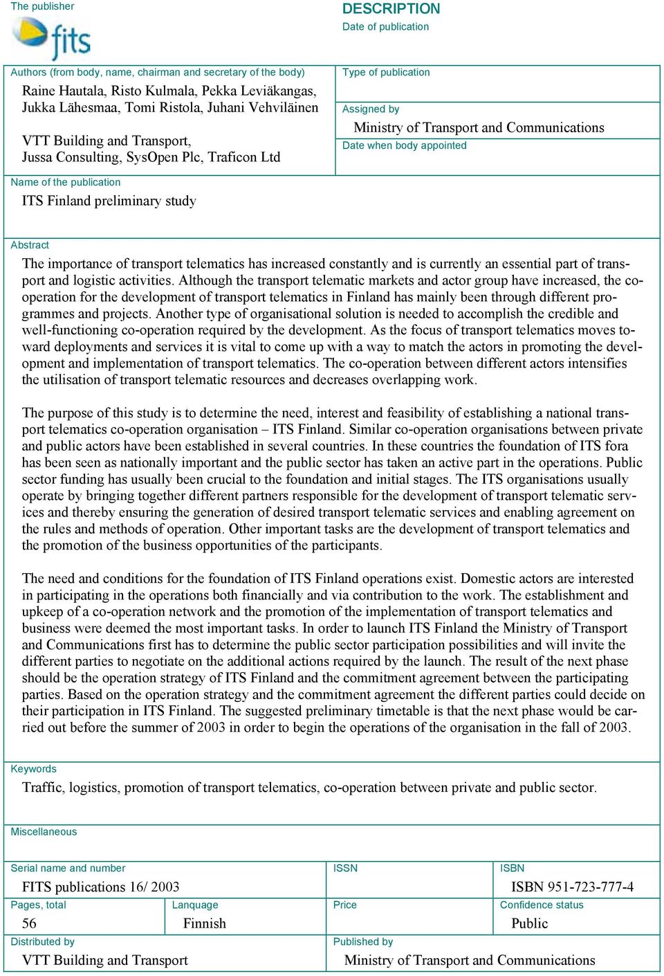 publication ITS Finland preliminary study Abstract The importance of transport telematics has increased constantly and is currently an essential part of transport and logistic activities.