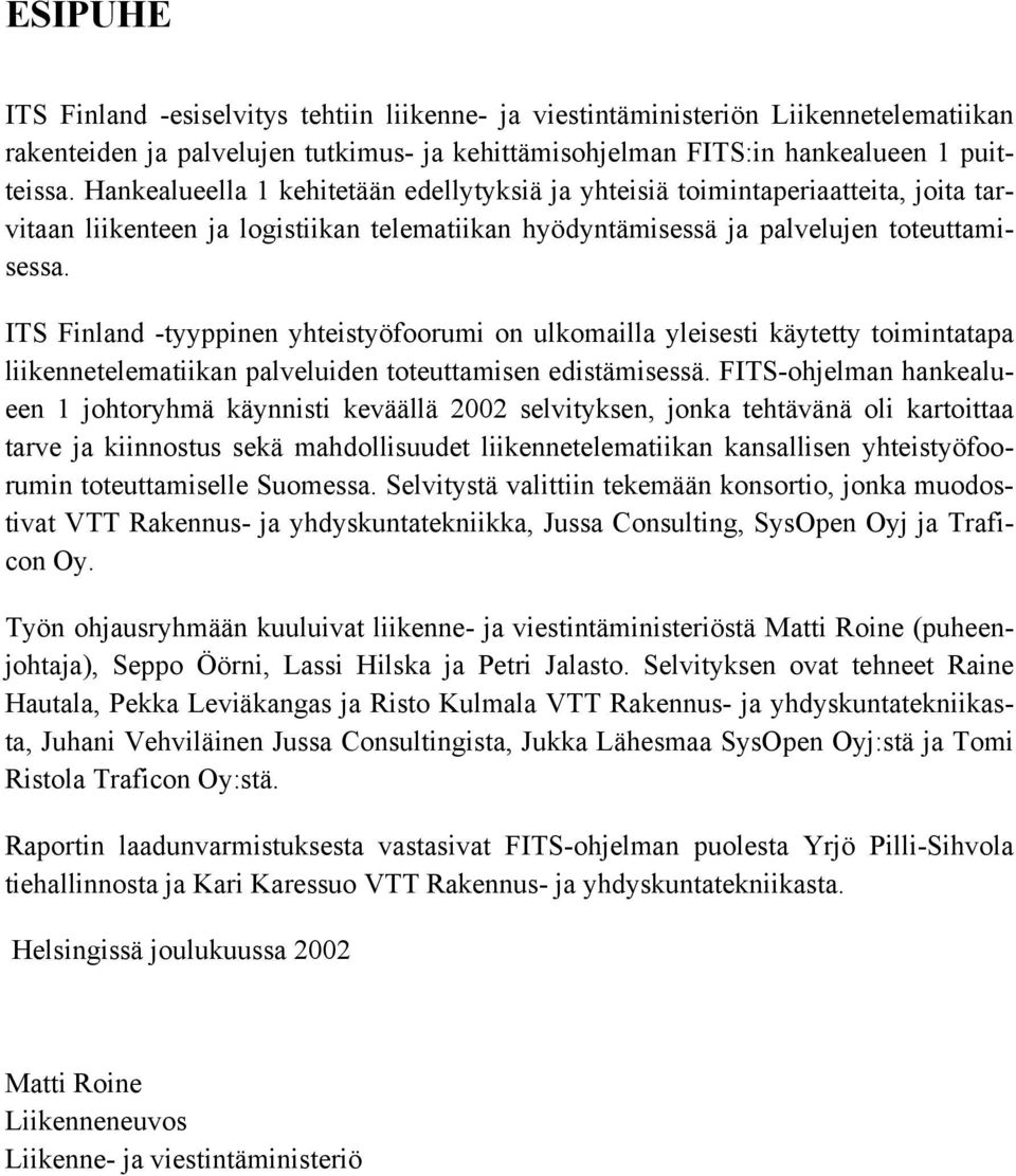ITS Finland -tyyppinen yhteistyöfoorumi on ulkomailla yleisesti käytetty toimintatapa liikennetelematiikan palveluiden toteuttamisen edistämisessä.