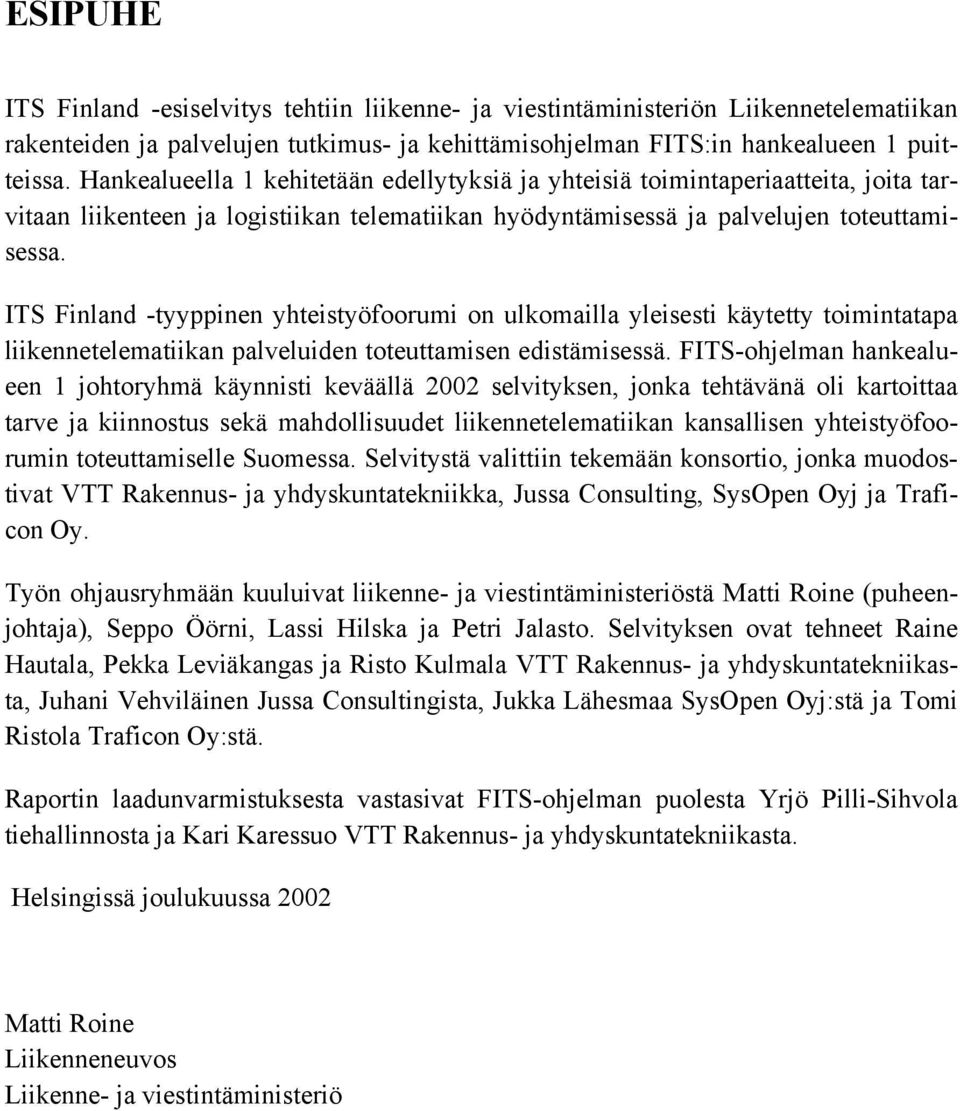 ITS Finland -tyyppinen yhteistyöfoorumi on ulkomailla yleisesti käytetty toimintatapa liikennetelematiikan palveluiden toteuttamisen edistämisessä.