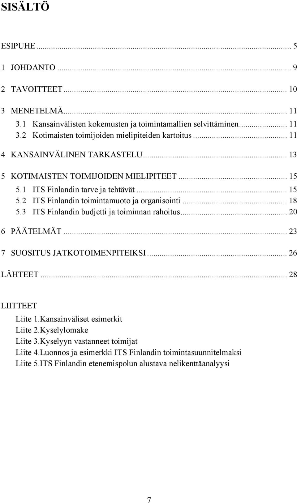3 ITS Finlandin budjetti ja toiminnan rahoitus... 20 6 PÄÄTELMÄT... 23 7 SUOSITUS JATKOTOIMENPITEIKSI... 26 LÄHTEET... 28 LIITTEET Liite 1.Kansainväliset esimerkit Liite 2.