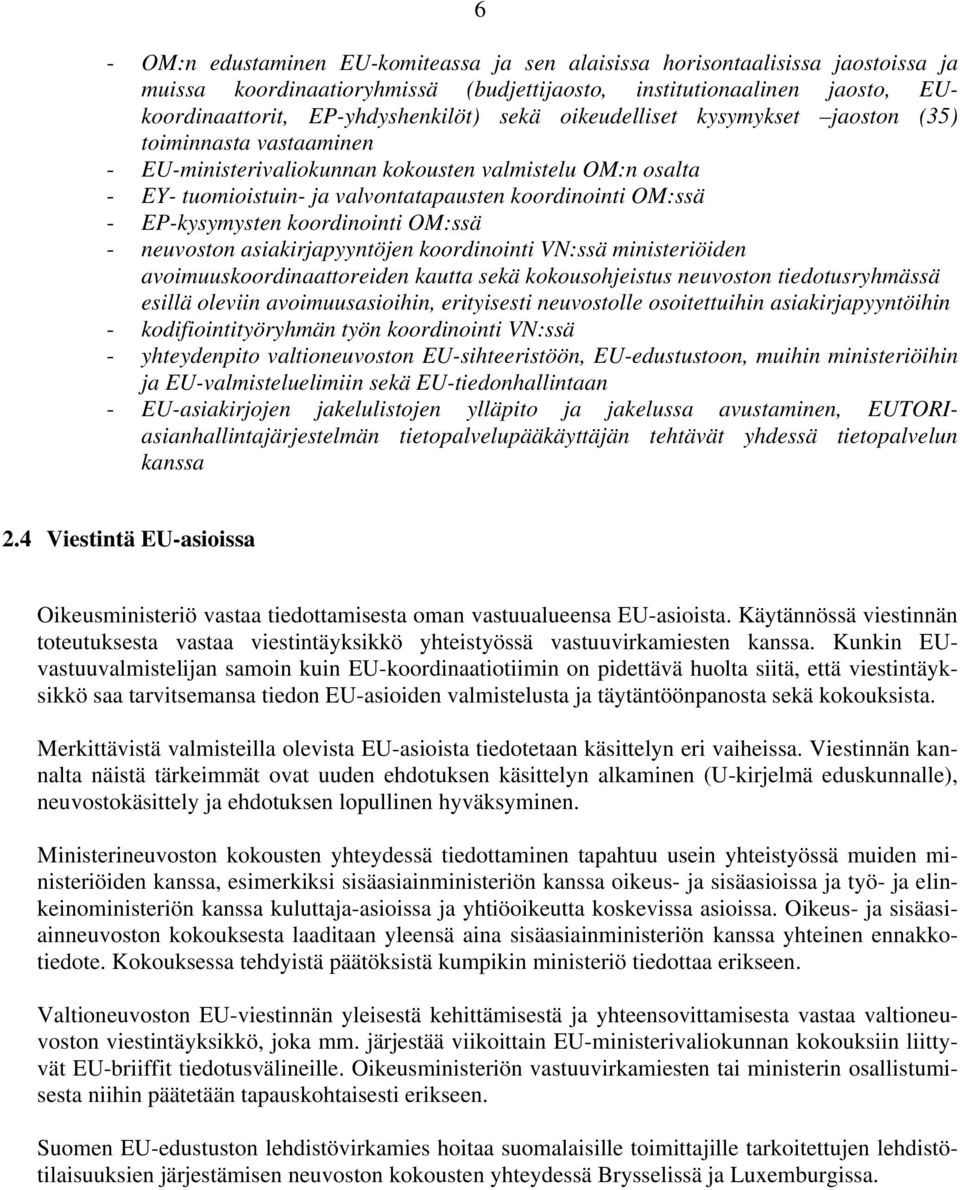 koordinointi OM:ssä - neuvoston asiakirjapyyntöjen koordinointi VN:ssä ministeriöiden avoimuuskoordinaattoreiden kautta sekä kokousohjeistus neuvoston tiedotusryhmässä esillä oleviin