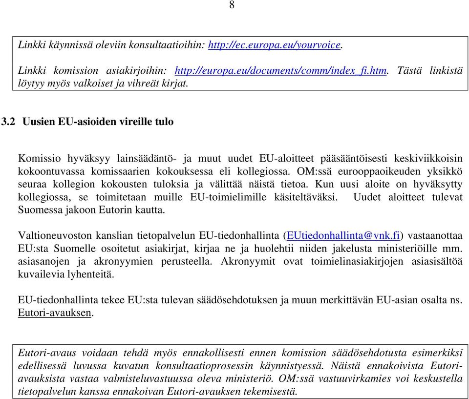 2 Uusien EU-asioiden vireille tulo Komissio hyväksyy lainsäädäntö- ja muut uudet EU-aloitteet pääsääntöisesti keskiviikkoisin kokoontuvassa komissaarien kokouksessa eli kollegiossa.