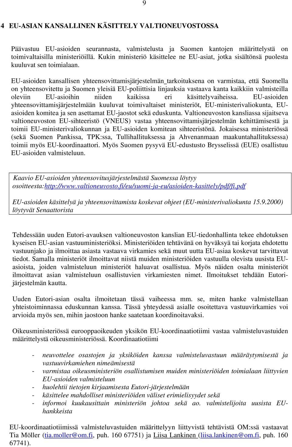 EU-asioiden kansallisen yhteensovittamisjärjestelmän tarkoituksena on varmistaa, että Suomella on yhteensovitettu ja Suomen yleisiä EU-poliittisia linjauksia vastaava kanta kaikkiin valmisteilla