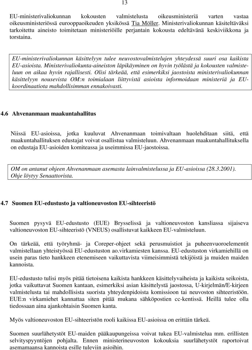 EU-ministerivaliokunnan käsittelyyn tulee neuvostovalmistelujen yhteydessä suuri osa kaikista EU-asioista.