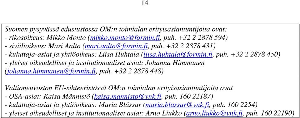 himmanen@formin.fi, puh. +32 2 2878 448) Valtioneuvoston EU-sihteeristössä OM:n toimialan erityisasiantuntijoita ovat - OSA-asiat: Kaisa Männistö (kaisa.mannisto@vnk.fi, puh. 160 22187) - kuluttaja-asiat ja yhtiöoikeus: Maria Blässar (maria.