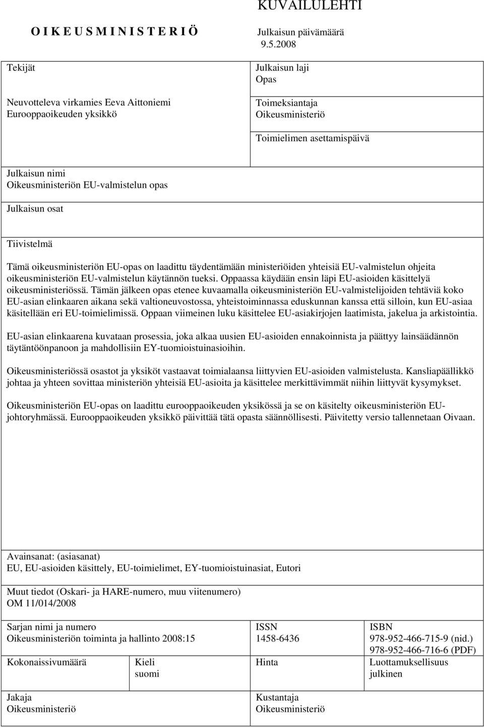 laadittu täydentämään ministeriöiden yhteisiä EU-valmistelun ohjeita oikeusministeriön EU-valmistelun käytännön tueksi. Oppaassa käydään ensin läpi EU-asioiden käsittelyä oikeusministeriössä.