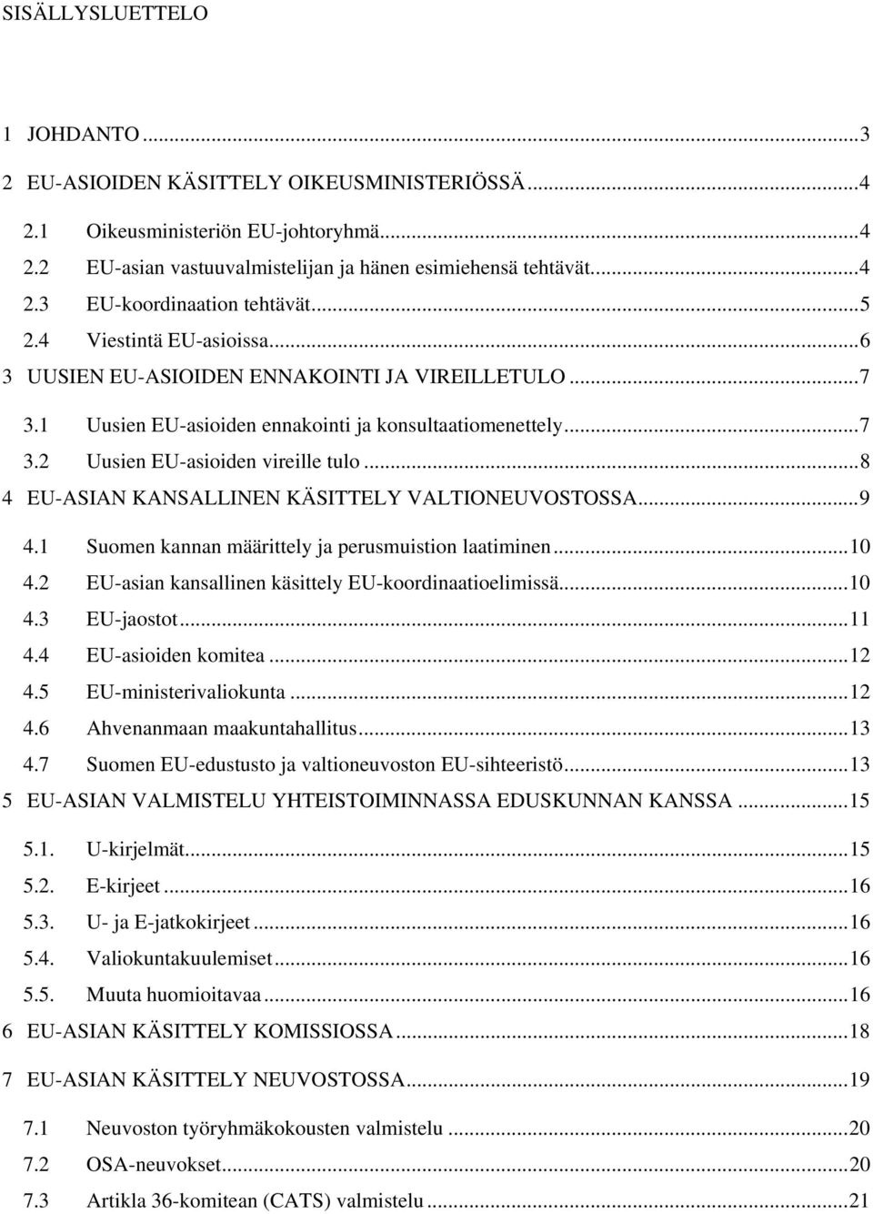 ..8 4 EU-ASIAN KANSALLINEN KÄSITTELY VALTIONEUVOSTOSSA...9 4.1 Suomen kannan määrittely ja perusmuistion laatiminen...10 4.2 EU-asian kansallinen käsittely EU-koordinaatioelimissä...10 4.3 EU-jaostot.