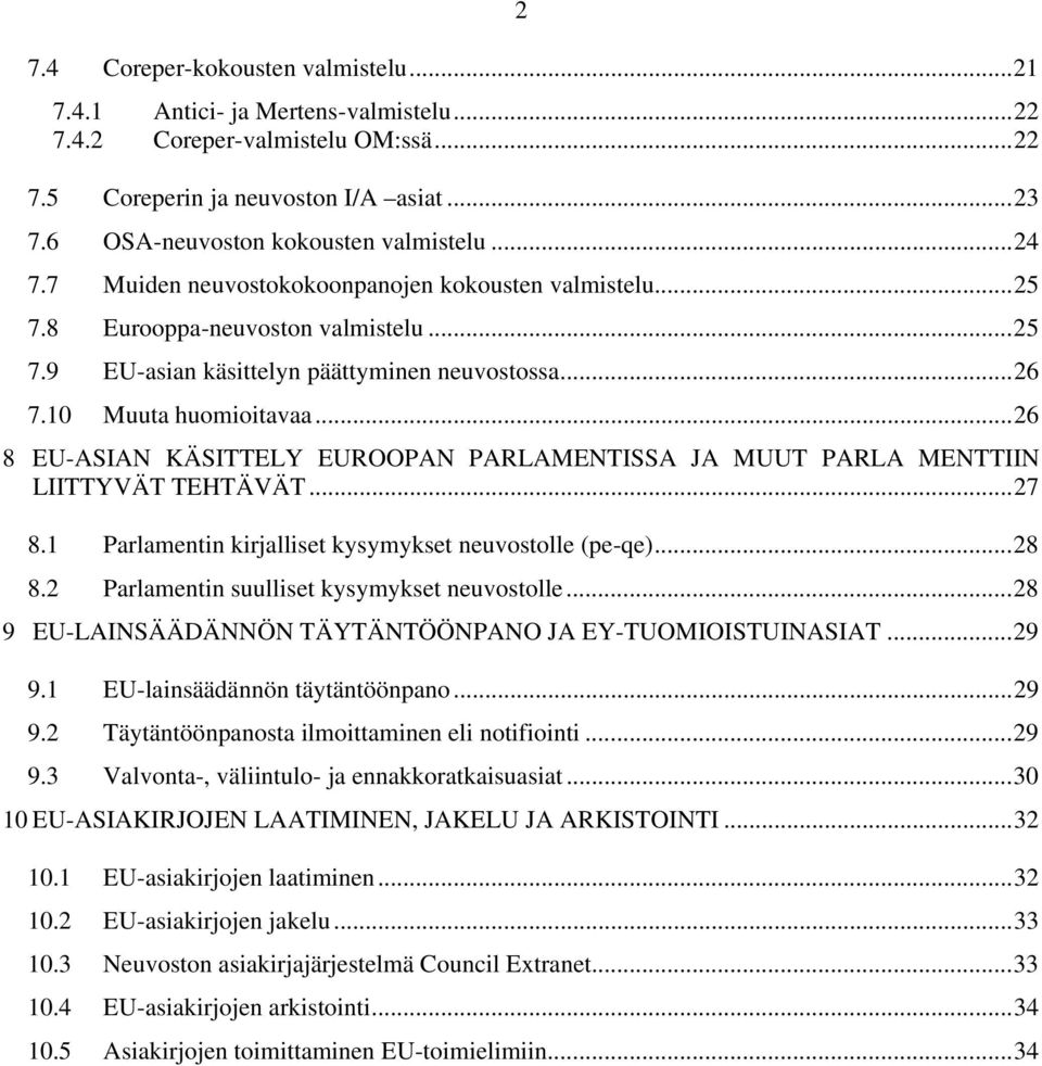 ..26 8 EU-ASIAN KÄSITTELY EUROOPAN PARLAMENTISSA JA MUUT PARLA MENTTIIN LIITTYVÄT TEHTÄVÄT...27 8.1 Parlamentin kirjalliset kysymykset neuvostolle (pe-qe)...28 8.