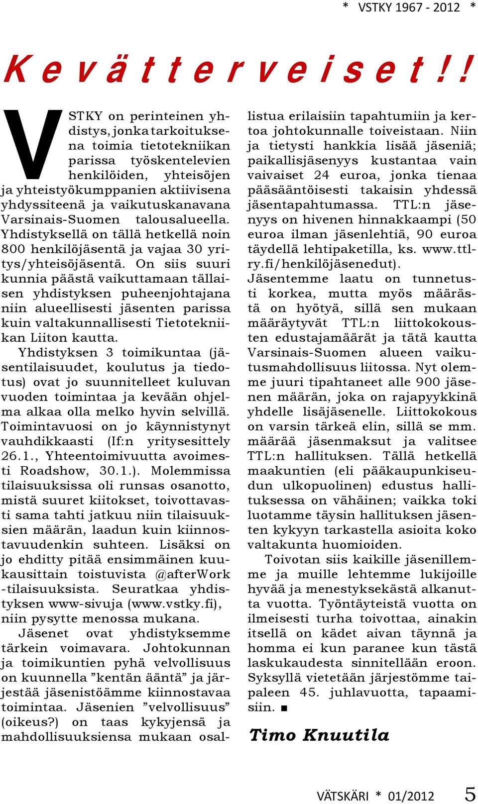 Varsinais-Suomen talousalueella. Yhdistyksellä on tällä hetkellä noin 800 henkilöjäsentä ja vajaa 30 yritys/yhteisöjäsentä.