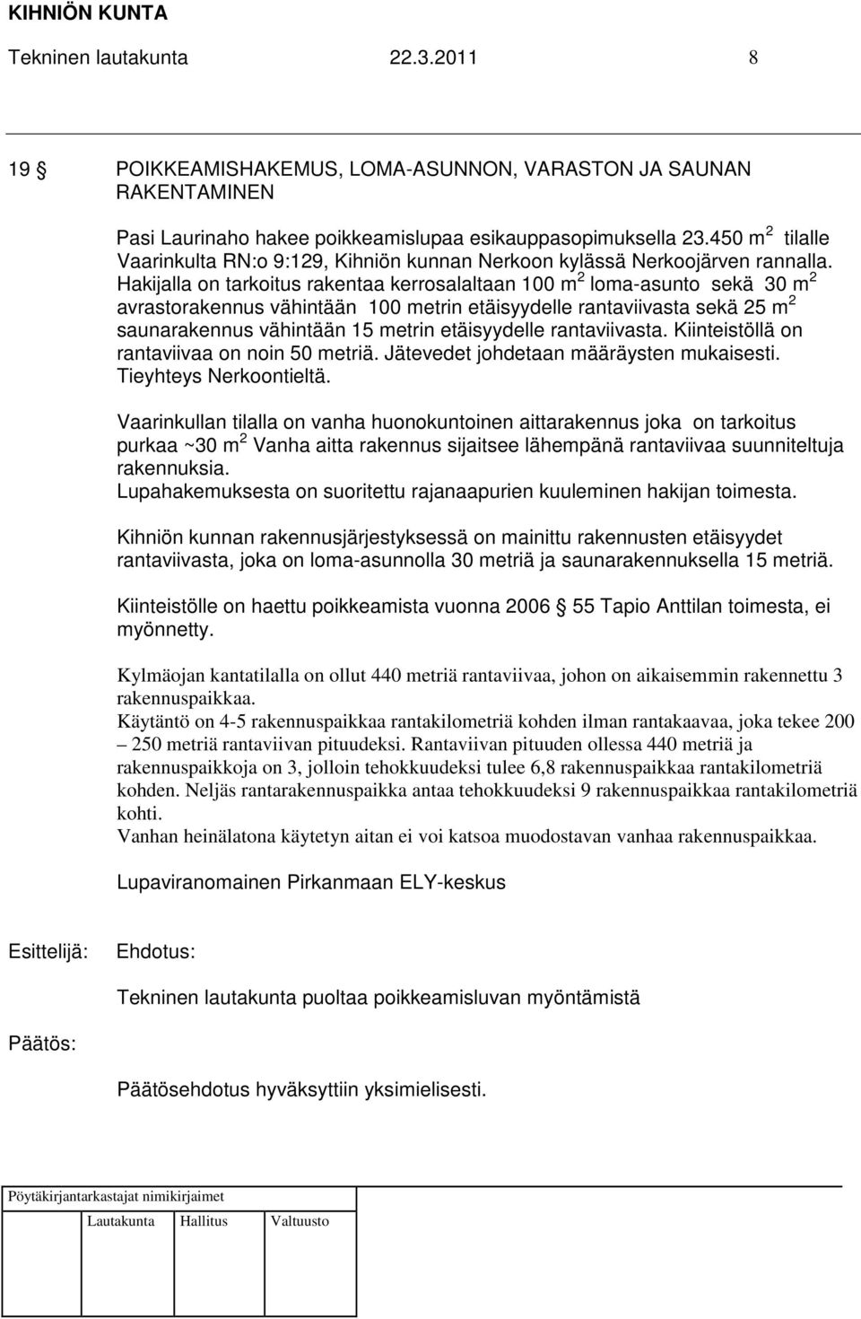 Hakijalla on tarkoitus rakentaa kerrosalaltaan 100 m 2 loma-asunto sekä 30 m 2 avrastorakennus vähintään 100 metrin etäisyydelle rantaviivasta sekä 25 m 2 saunarakennus vähintään 15 metrin