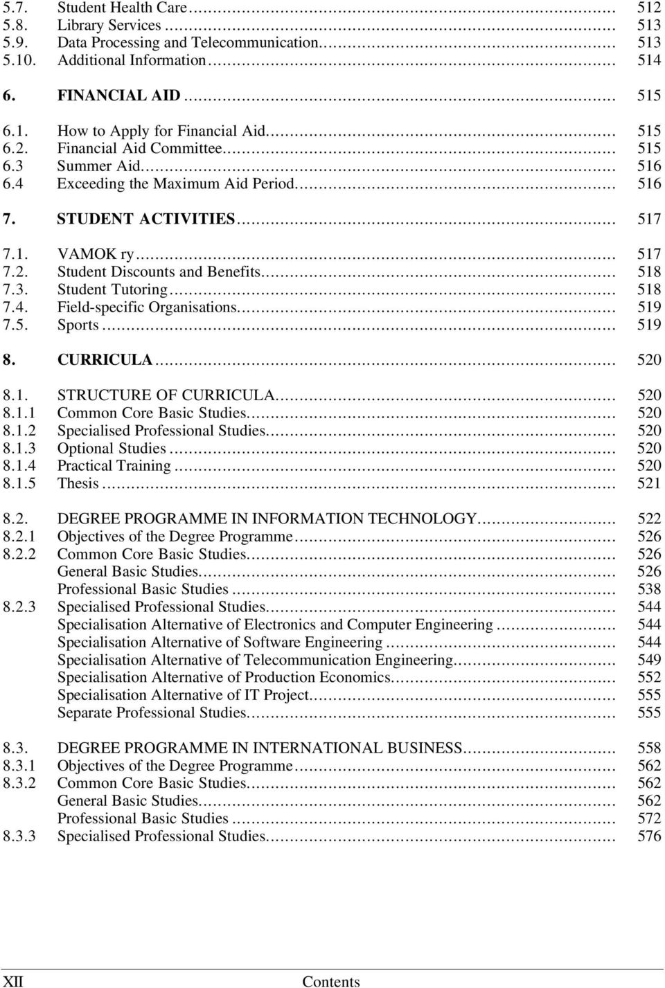 .. 518 7.3. Student Tutoring... 518 7.4. Field-specific Organisations... 519 7.5. Sports... 519 8. CURRICULA... 520 8.1. STRUCTURE OF CURRICULA... 520 8.1.1 Common Core Basic Studies... 520 8.1.2 Specialised Professional Studies.