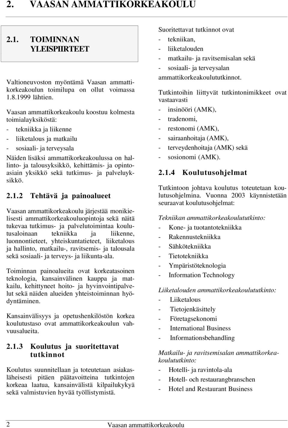 talousyksikkö, kehittämis- ja opintoasiain yksikkö sekä tutkimus- ja palveluyksikkö. 2.1.