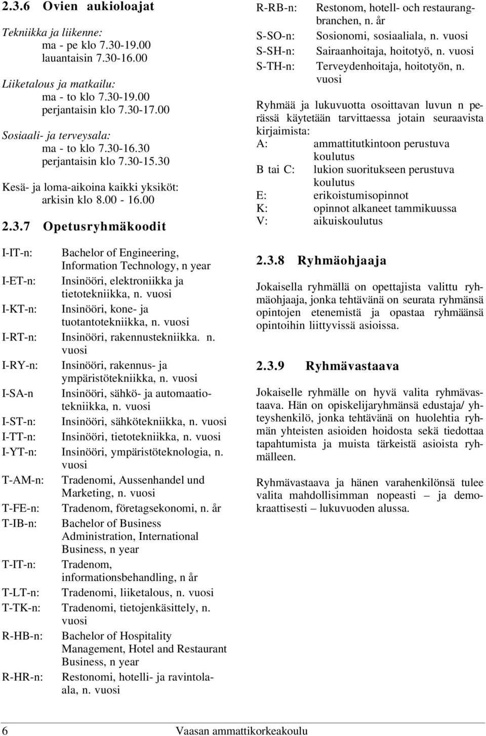 vuosi I-KT-n: Insinööri, kone- ja tuotantotekniikka, n. vuosi I-RT-n: Insinööri, rakennustekniikka. n. vuosi I-RY-n: Insinööri, rakennus- ja ympäristötekniikka, n.