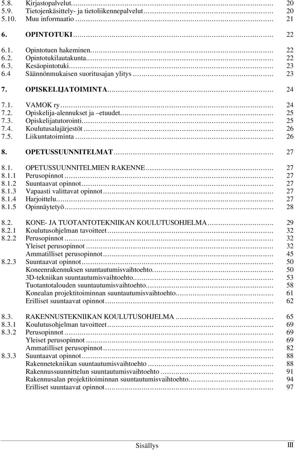 .. 26 7.5. Liikuntatoiminta... 26 8. OPETUSSUUNNITELMAT... 27 8.1. OPETUSSUUNNITELMIEN RAKENNE... 27 8.1.1 Perusopinnot... 27 8.1.2 Suuntaavat opinnot... 27 8.1.3 Vapaasti valittavat opinnot... 27 8.1.4 Harjoittelu.