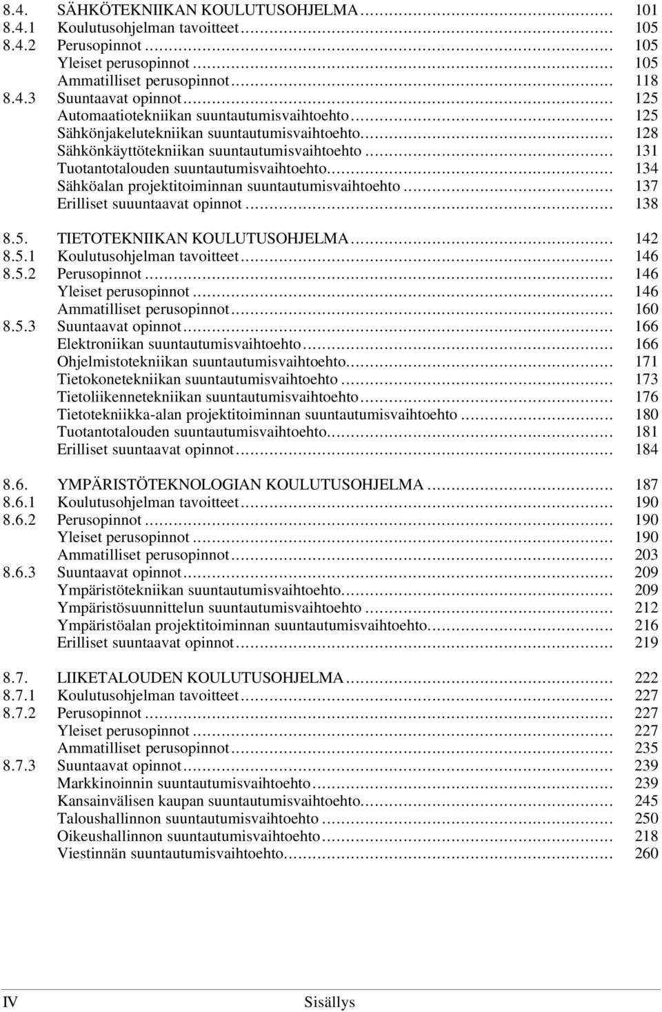 .. 134 Sähköalan projektitoiminnan suuntautumisvaihtoehto... 137 Erilliset suuuntaavat opinnot... 138 8.5. TIETOTEKNIIKAN KOULUTUSOHJELMA... 142 8.5.1 Koulutusohjelman tavoitteet... 146 8.5.2 Perusopinnot.